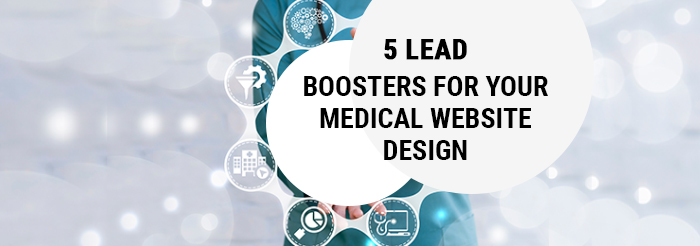 5 Lead Boosters For Your Medical Website Design